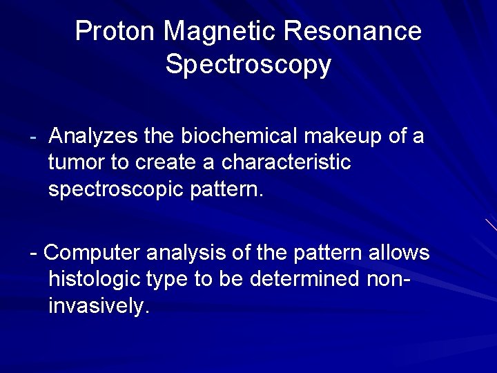 Proton Magnetic Resonance Spectroscopy - Analyzes the biochemical makeup of a tumor to create
