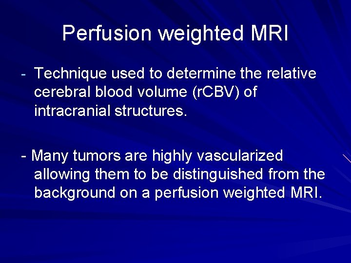 Perfusion weighted MRI - Technique used to determine the relative cerebral blood volume (r.