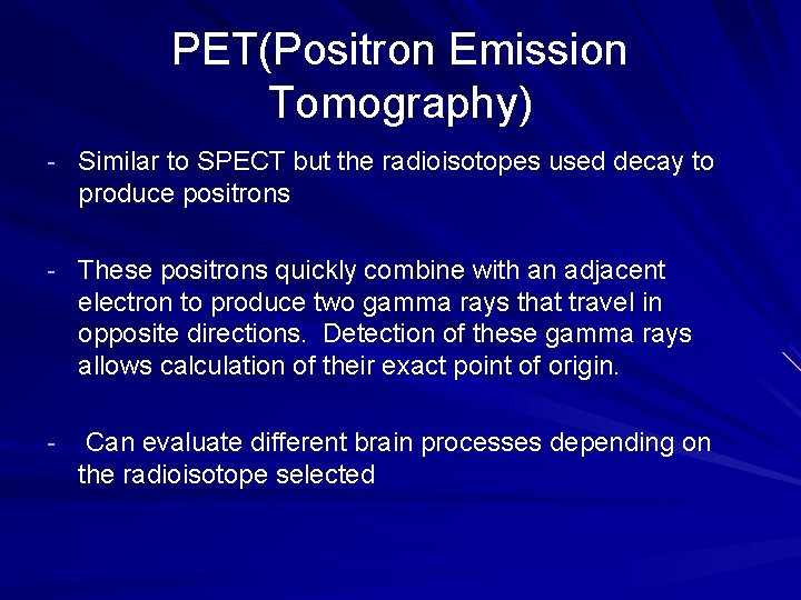 PET(Positron Emission Tomography) - Similar to SPECT but the radioisotopes used decay to produce