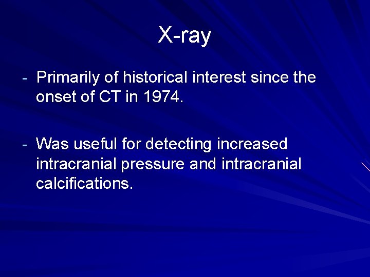 X-ray - Primarily of historical interest since the onset of CT in 1974. -