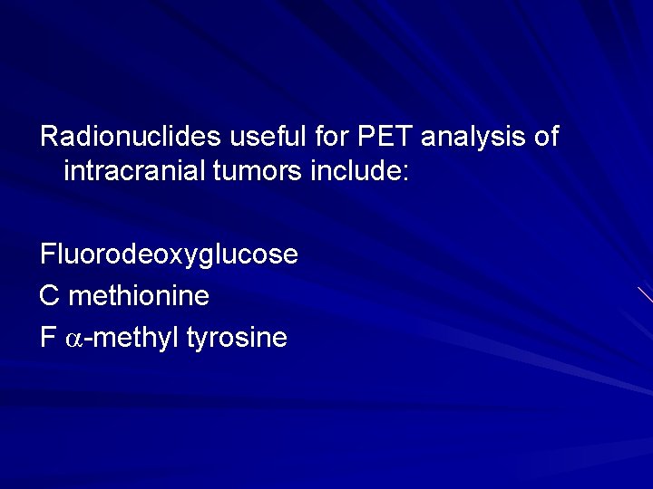 Radionuclides useful for PET analysis of intracranial tumors include: Fluorodeoxyglucose C methionine F a-methyl