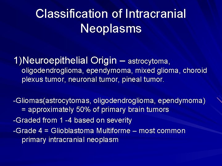 Classification of Intracranial Neoplasms 1)Neuroepithelial Origin – astrocytoma, oligodendroglioma, ependymoma, mixed glioma, choroid plexus