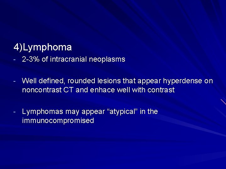 4)Lymphoma - 2 -3% of intracranial neoplasms - Well defined, rounded lesions that appear