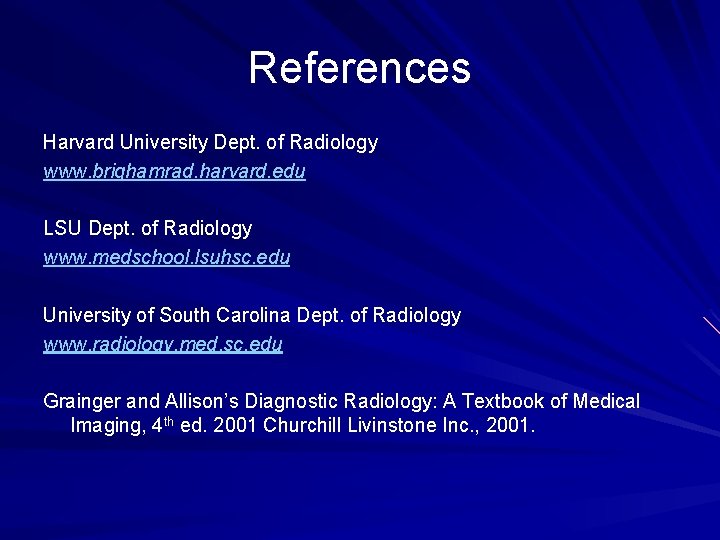 References Harvard University Dept. of Radiology www. brighamrad. harvard. edu LSU Dept. of Radiology