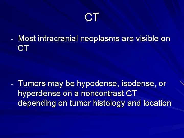 CT - Most intracranial neoplasms are visible on CT - Tumors may be hypodense,
