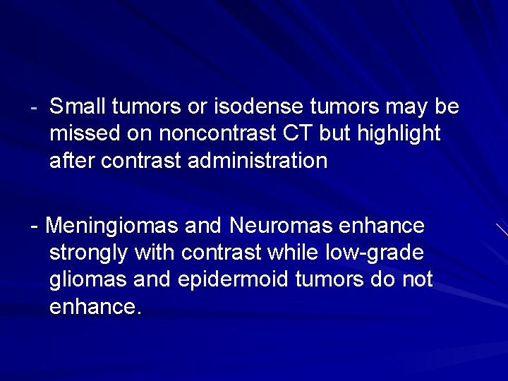 - Small tumors or isodense tumors may be missed on noncontrast CT but highlight
