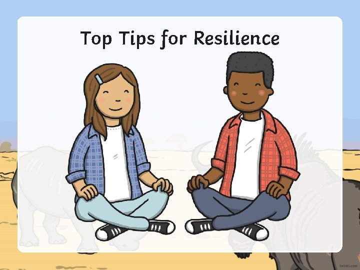 Top Tips for Resilience 