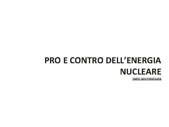 PRO E CONTRO DELL’ENERGIA NUCLEARE PARTE NON PERVENUTA 