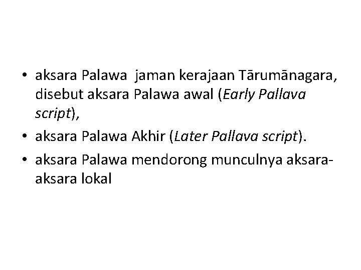  • aksara Palawa jaman kerajaan Tārumānagara, disebut aksara Palawa awal (Early Pallava script),