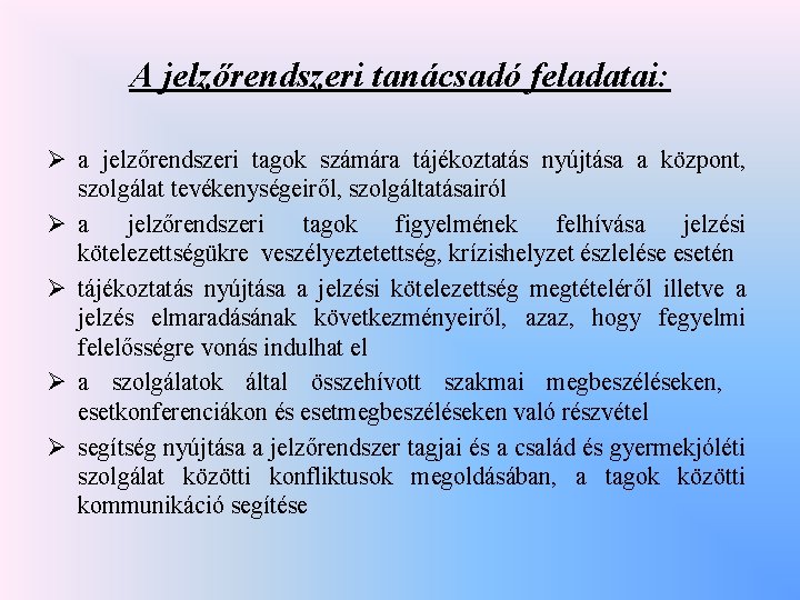 A jelzőrendszeri tanácsadó feladatai: Ø a jelzőrendszeri tagok számára tájékoztatás nyújtása a központ, szolgálat