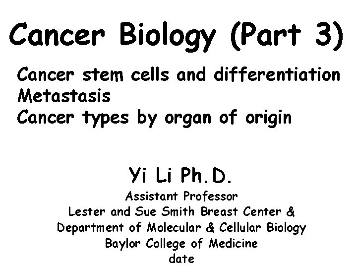 Cancer Biology (Part 3) Cancer stem cells and differentiation Metastasis Cancer types by organ