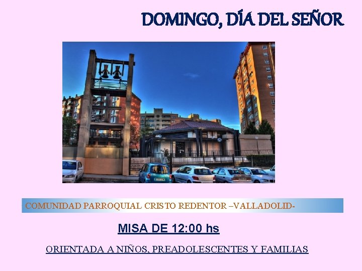 DOMINGO, DÍA DEL SEÑOR COMUNIDAD PARROQUIAL CRISTO REDENTOR –VALLADOLID- MISA DE 12: 00 hs