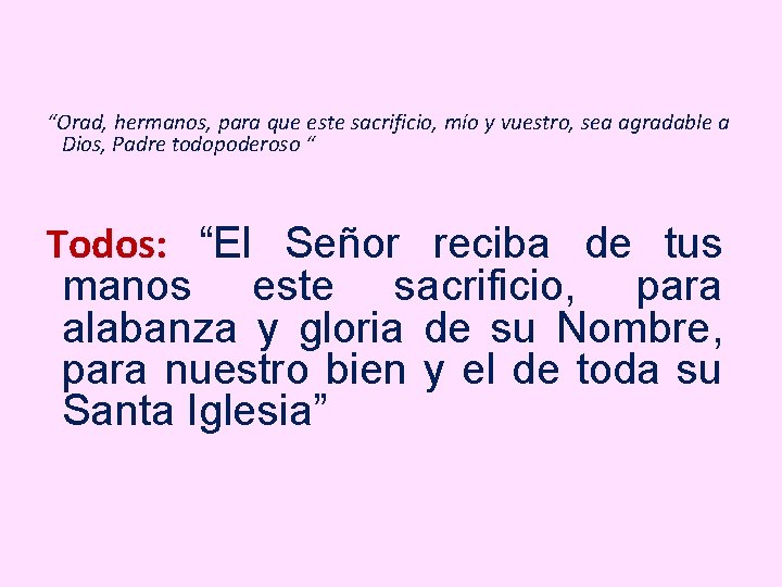 “Orad, hermanos, para que este sacrificio, mío y vuestro, sea agradable a Dios, Padre