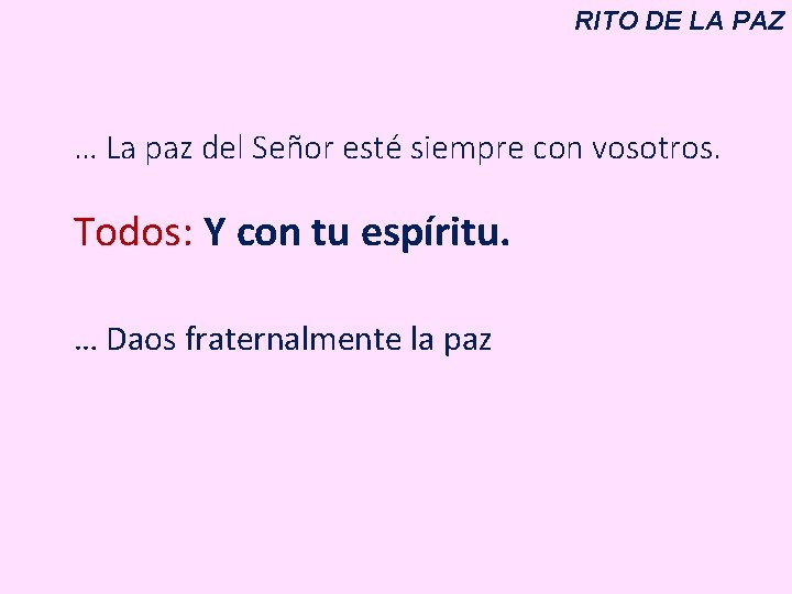RITO DE LA PAZ … La paz del Señor esté siempre con vosotros. Todos:
