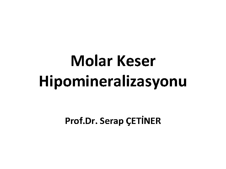 Molar Keser Hipomineralizasyonu Prof. Dr. Serap ÇETİNER 