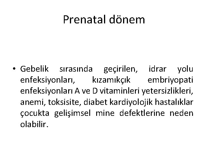 Prenatal dönem • Gebelik sırasında geçirilen, idrar yolu enfeksiyonları, kızamıkçık embriyopati enfeksiyonları A ve