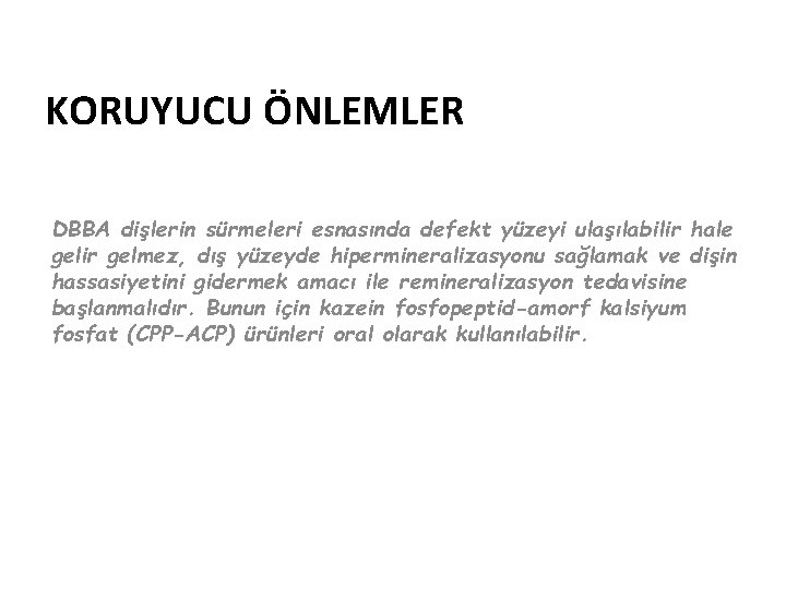 KORUYUCU ÖNLEMLER DBBA dişlerin sürmeleri esnasında defekt yüzeyi ulaşılabilir hale gelir gelmez, dış yüzeyde