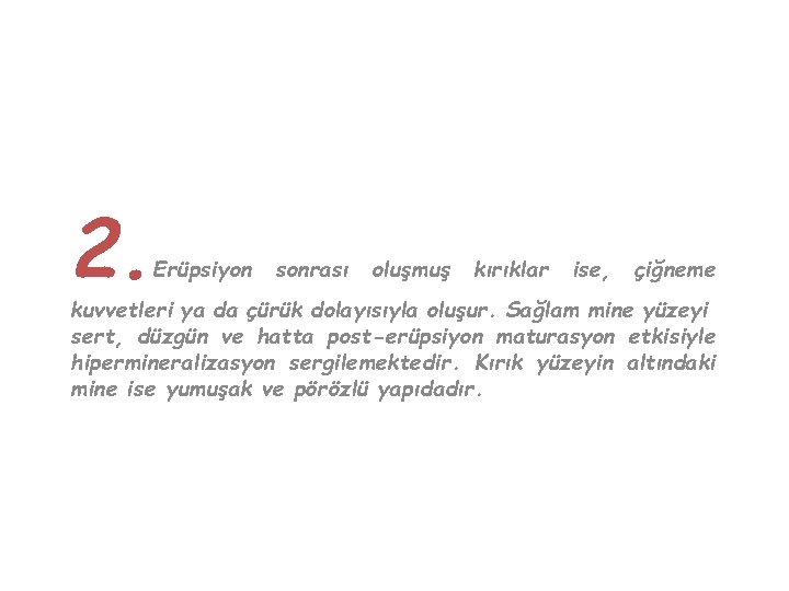 2. Erüpsiyon sonrası oluşmuş kırıklar ise, çiğneme kuvvetleri ya da çürük dolayısıyla oluşur. Sağlam