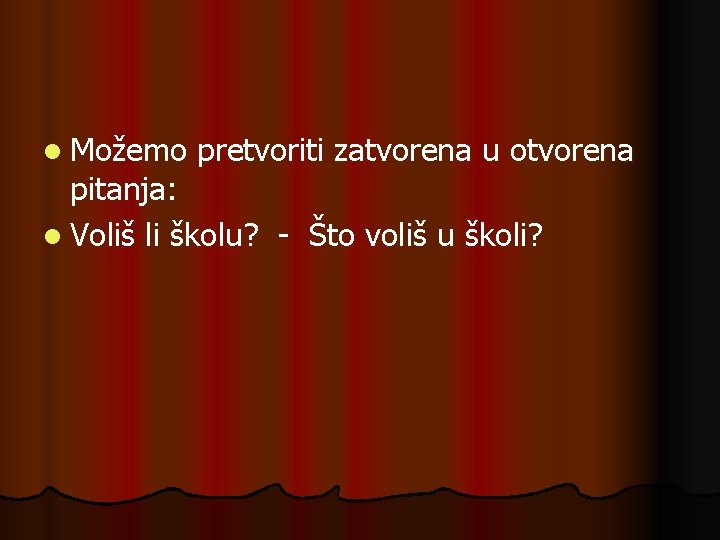 l Možemo pretvoriti zatvorena u otvorena pitanja: l Voliš li školu? - Što voliš l Možemo pretvoriti zatvorena u otvorena pitanja: l Voliš li školu? - Što voliš