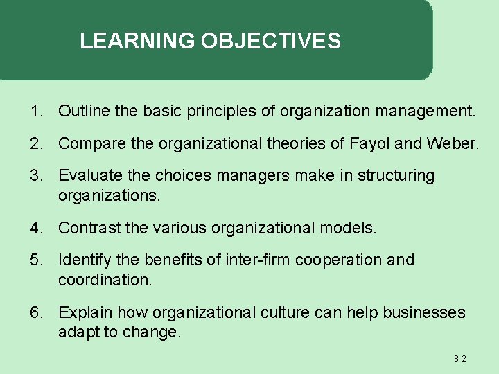 LEARNING OBJECTIVES 1. Outline the basic principles of organization management. 2. Compare the organizational