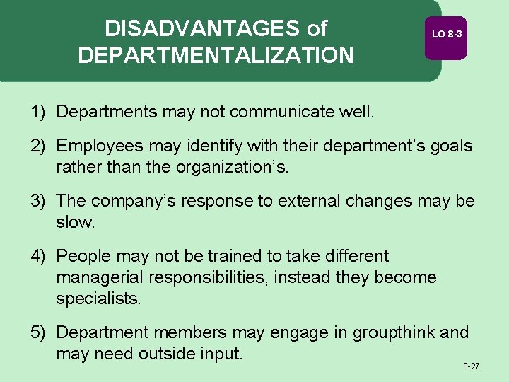 DISADVANTAGES of DEPARTMENTALIZATION LO 8 -3 1) Departments may not communicate well. 2) Employees