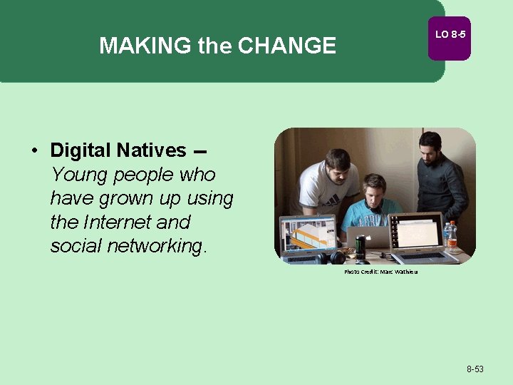 LO 8 -5 MAKING the CHANGE • Digital Natives -Young people who have grown