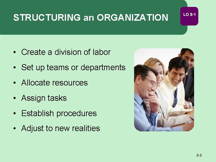 STRUCTURING an ORGANIZATION LO 8 -1 • Create a division of labor • Set