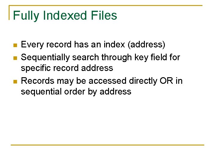 Fully Indexed Files n n n Every record has an index (address) Sequentially search