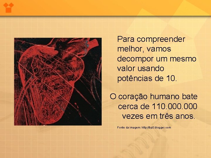 Para compreender melhor, vamos decompor um mesmo valor usando potências de 10. O coração