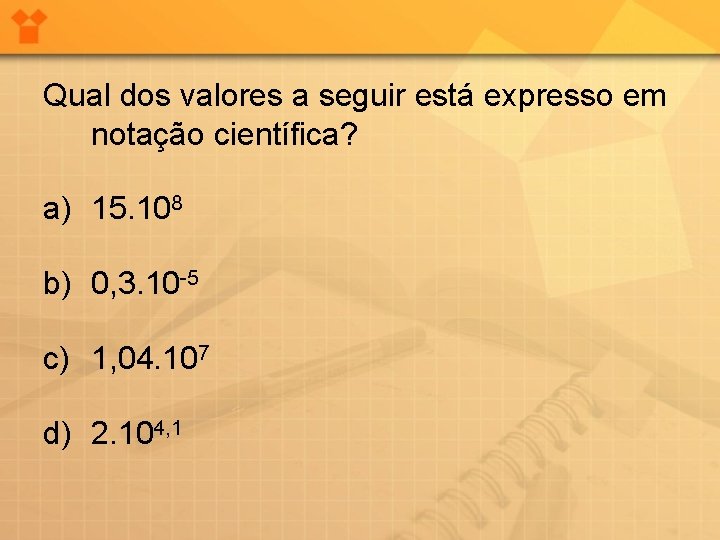 Qual dos valores a seguir está expresso em notação científica? a) 15. 108 b)