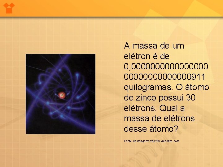 A massa de um elétron é de 0, 00000000911 quilogramas. O átomo de zinco