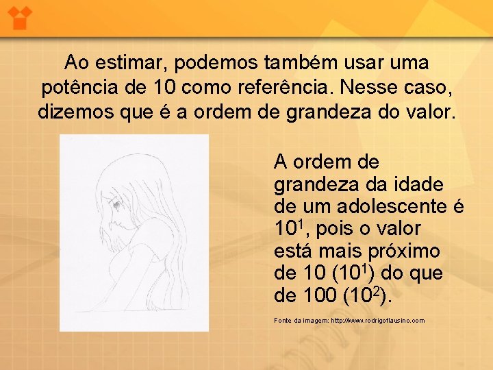 Ao estimar, podemos também usar uma potência de 10 como referência. Nesse caso, dizemos