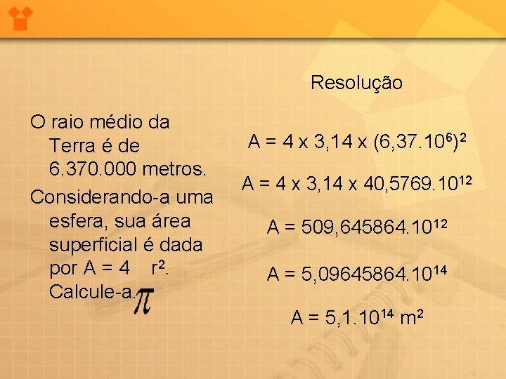 Resolução O raio médio da Terra é de 6. 370. 000 metros. Considerando-a uma