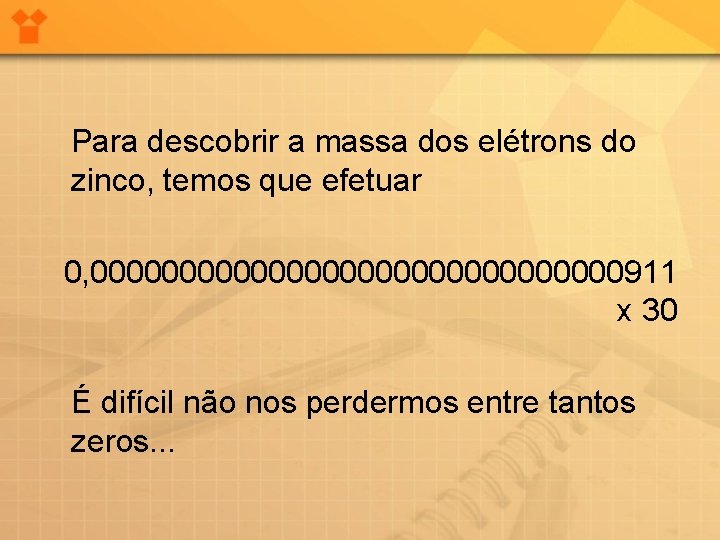 Para descobrir a massa dos elétrons do zinco, temos que efetuar 0, 000000000000000911 x