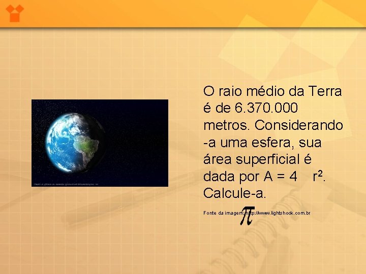 O raio médio da Terra é de 6. 370. 000 metros. Considerando -a uma