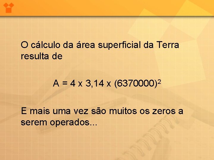 O cálculo da área superficial da Terra resulta de A = 4 x 3,