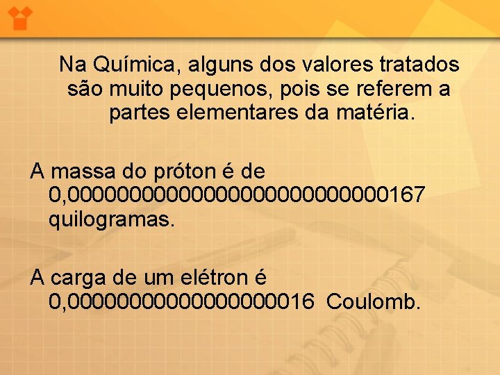 Na Química, alguns dos valores tratados são muito pequenos, pois se referem a partes