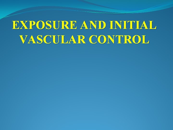 EXPOSURE AND INITIAL VASCULAR CONTROL 