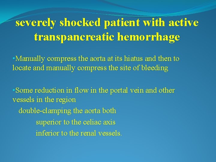 severely shocked patient with active transpancreatic hemorrhage • Manually compress the aorta at its