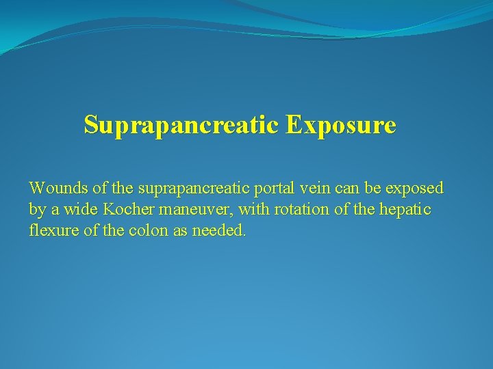 Suprapancreatic Exposure Wounds of the suprapancreatic portal vein can be exposed by a wide