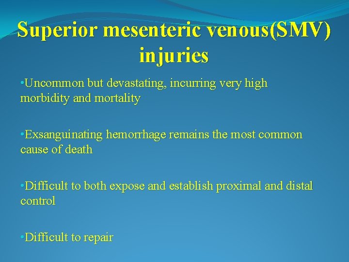 Superior mesenteric venous(SMV) injuries • Uncommon but devastating, incurring very high morbidity and mortality