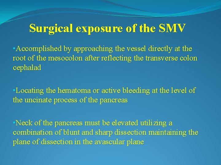 Surgical exposure of the SMV • Accomplished by approaching the vessel directly at the