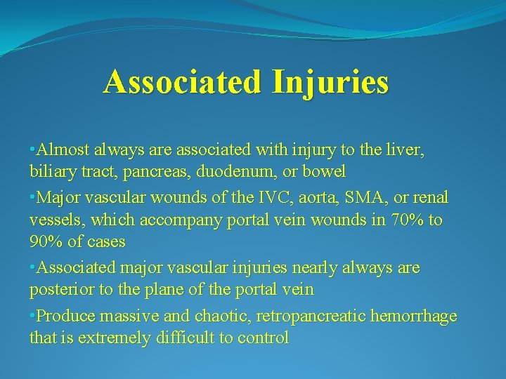 Associated Injuries • Almost always are associated with injury to the liver, biliary tract,