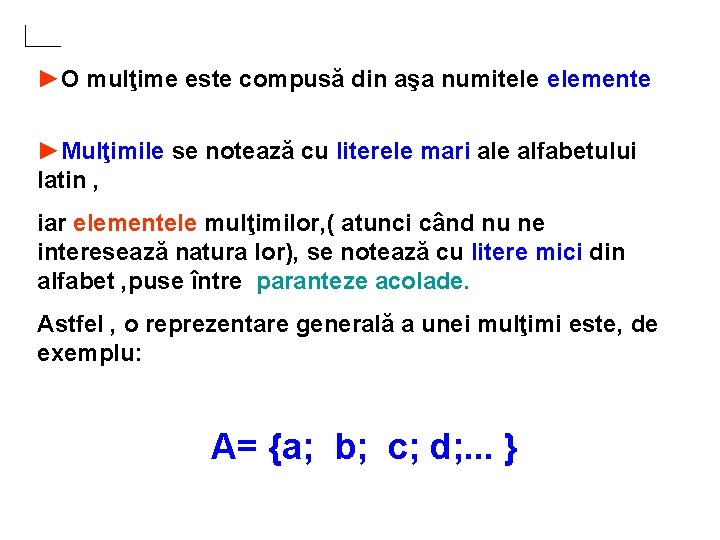 ►O mulţime este compusă din aşa numitele elemente ►Mulţimile se notează cu literele mari