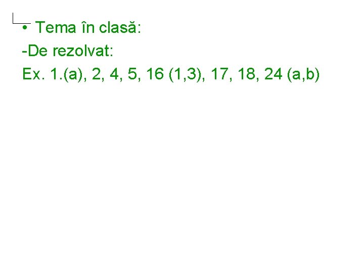  • Tema în clasă: -De rezolvat: Ex. 1. (a), 2, 4, 5, 16