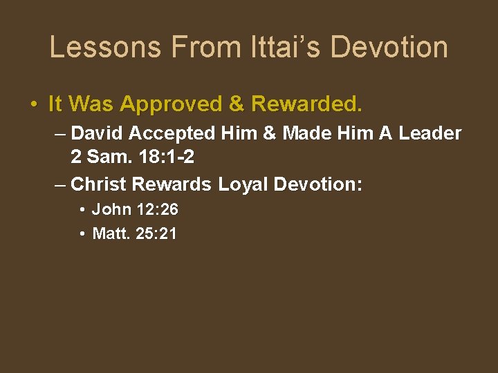 Lessons From Ittai’s Devotion • It Was Approved & Rewarded. – David Accepted Him