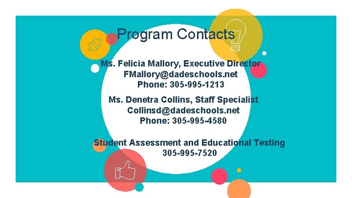 Program Contacts Ms. Felicia Mallory, Executive Director FMallory@dadeschools. net Phone: 305 -995 -1213 Ms.