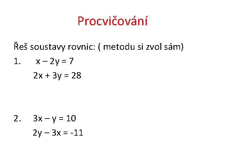 Procvičování Řeš soustavy rovnic: ( metodu si zvol sám) 1. x – 2 y