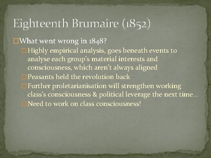 Eighteenth Brumaire (1852) �What went wrong in 1848? � Highly empirical analysis, goes beneath