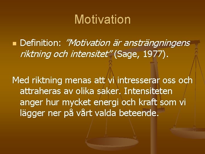 Motivation n Definition: ”Motivation är ansträngningens riktning och intensitet” (Sage, 1977). Med riktning menas